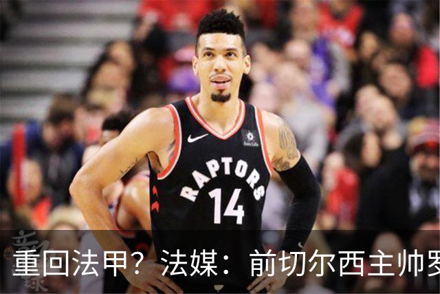 重回法甲？法媒：前切尔西主帅罗塞尼尔成为巴黎FC主帅候选
